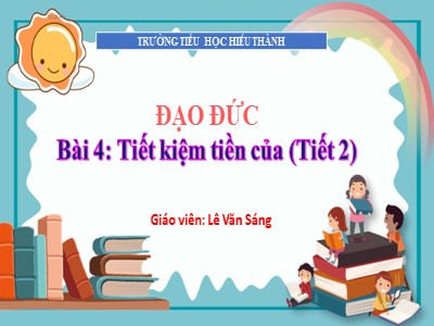 Bài giảng Đạo đức Lớp 4 - Bài 4: Tiết kiệm tiền của (Tiết 2) - Lê Văn Sáng