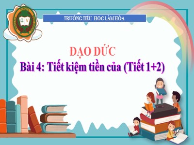 Bài giảng Đạo đức Lớp 4 - Bài 4: Tiết kiệm tiền của - Trường TH Lâm Hòa