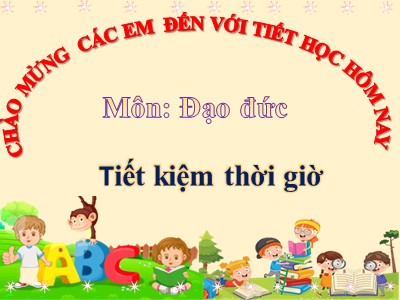 Bài giảng Đạo đức Lớp 4 - Bài 5: Tiết kiệm thời giờ - Năm học 2021-2022