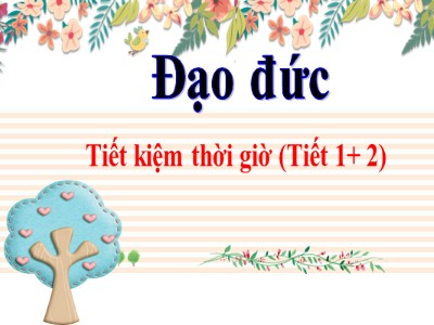 Bài giảng Đạo đức Lớp 4 - Bài 5: Tiết kiệm thời giờ (Tiết 1+2)