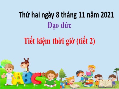 Bài giảng Đạo đức Lớp 4 - Bài 5: Tiết kiệm thời giờ (Tiết 2) - Năm học 2021-2022