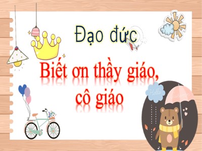 Bài giảng Đạo đức Lớp 4 - Bài 7: Biết ơn thầy giáo, cô giáo (Bản đẹp)