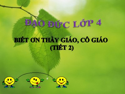 Bài giảng Đạo đức Lớp 4 - Bài 7: Biết ơn thầy giáo, cô giáo (Tiết 2) (Bản đẹp)