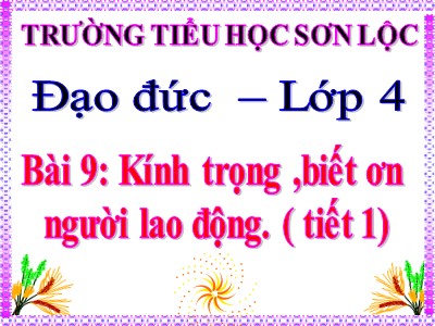 Bài giảng Đạo đức Lớp 4 - Bài 9: Kính trọng, biết ơn người lao động (Tiết 1) - Trường TH Sơn Lộc