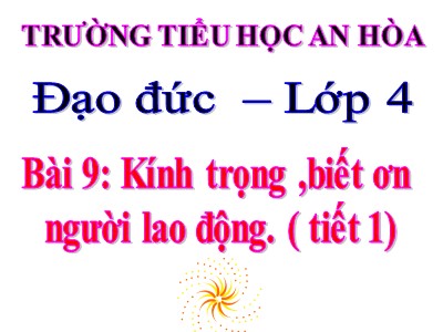 Bài giảng Đạo đức Lớp 4 - Bài 9: Kính trọng, biết ơn người lao động (Tiết 1) - Năm học 2021-2022 - Trường TH An Hòa