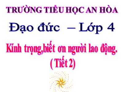 Bài giảng Đạo đức Lớp 4 - Bài 9: Kính trọng, biết ơn người lao động (Tiết 2) - Trường TH An Hòa