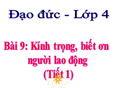 Bài giảng Đạo đức Lớp 4 - Bài 9: Kính trọng, biết ơn người lao động (Tiết 1)