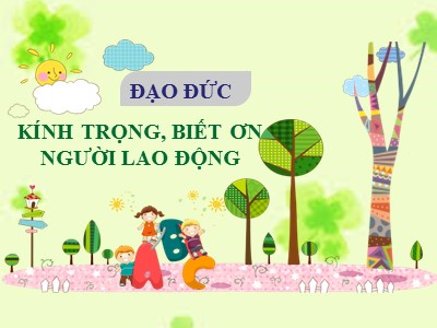 Bài giảng Đạo đức Lớp 4 - Bài 9: Kính trọng, biết ơn người lao động - Năm học 2021-2022 (Bản hay)