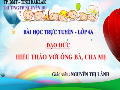 Bài giảng Đạo đức Lớp 4 - Bài: Hiếu thảo với ông bà, cha mẹ - Năm học 2021-2022 - Nguyễn Thị Lãnh