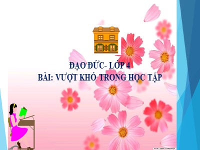 Bài giảng Đạo đức Lớp 4 - Bài: Vượt khó trong học tập (Bản đẹp)