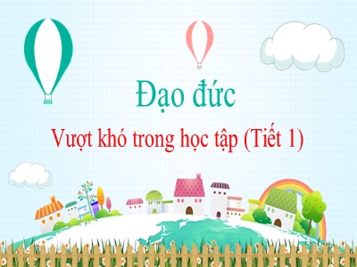 Bài giảng Đạo đức Lớp 4 - Bài: Vượt khó trong học tập (Tiết 1)