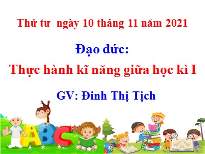 Bài giảng Đạo đức Lớp 4 - Thực hành kĩ năng giữa học kì I - Năm học 2021-2022 - Đinh Thị Tịch