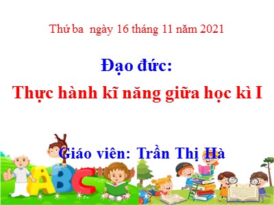 Bài giảng Đạo đức Lớp 4 - Thực hành kĩ năng giữa học kì I - Năm học 2021-2022 - Trần Thị Hà