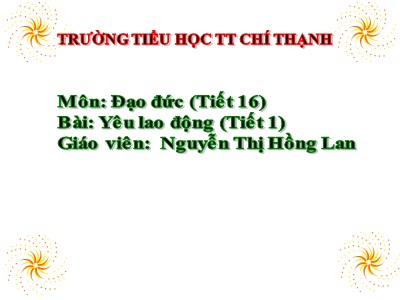 Bài giảng Đạo đức Lớp 4 - Tiết 16: Yêu lao động (Tiết 1) - Nguyễn Thị Hồng Lan