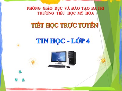 Bài giảng Tin học Lớp 4 - Chủ đề 1: Khám phá máy tính - Bài 1: Những gì em đã biết - Năm học 2021-2022 - Trường TH Mỹ Hòa