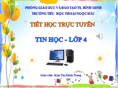 Bài giảng Tin học Lớp 4 - Chủ đề 1: Khám phá máy tính - Bài 1+2 - Năm học 2021-2022 - Kim Thị Minh Trang