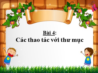 Bài giảng Tin học Lớp 4 - Chủ đề 1: Khám phá máy tính - Bài 4: Các thao tác với tệp (Bản hay)