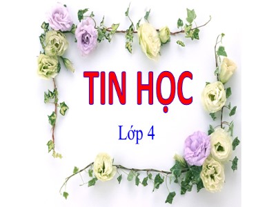 Bài giảng Tin học Lớp 4 - Chủ đề 2 - Bài 4: Chèn và trình bày bảng trong văn bản - Năm học 2021-2022