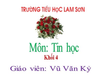 Bài giảng Tin học Lớp 4 - Chủ đề 3: Soạn thảo văn bản - Bài 1: Những điều em đã biết - Vũ Văn Kỷ