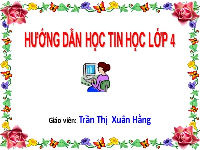 Bài giảng Tin học Lớp 4 - Chủ đề 3: Soạn thảo văn bản - Bài 1: Những gì em đã biết - Năm học 2021-2022 - Trần Thị Xuân Hằng