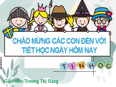 Bài giảng Tin học Lớp 4 - Chủ đề 3: Soạn thảo văn bản - Bài 1: Những điều em đã biết - Trương Thị Hằng