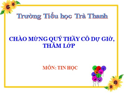 Bài giảng Tin học Lớp 4 - Chủ đề 3: Soạn thảo văn bản - Bài 5: Xử lí một phần văn bản, hình và tranh ảnh (Thực hành) - Trường Tiểu học Trà Thanh