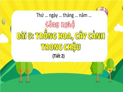 Bài giảng Công nghệ Lớp 4 (Kết nối tri thức) - Bài 5: Trồng hoa, cây cảnh trong chậu