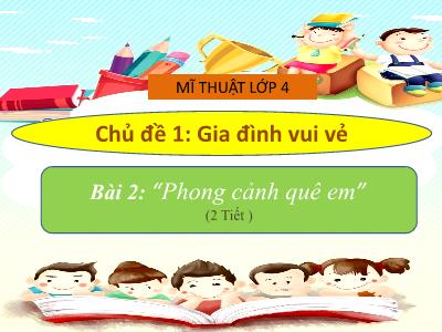 Bài giảng Mĩ thuật Lớp 4 - Chủ đề 1: Gia đình vui vẻ - Bài 2: “Phong cảnh quê em”