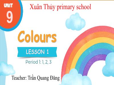 Bài giảng Tiếng Anh Lớp 4 - Unit 9: Colours - Lesson 1, Period 1: 1, 2, 3 - Trần Quang Đăng