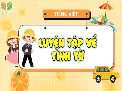 Bài giảng Tiếng Việt Lớp 4 (Kết nối tri thức với cuộc sống) - Tuần 13, Bài 23: Luyện từ và câu: Luyện tập về tính từ