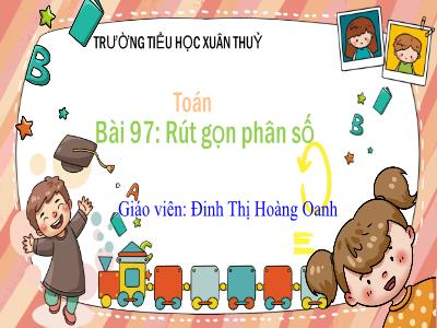 Bài giảng Toán Lớp 4 - Bài 97: Rút gọn phân số - Đinh Thị Hoàng Oanh