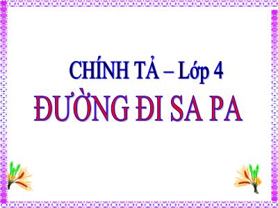 Bài giảng Chính tả Lớp 4 - Bài: Đường đi Sa Pa - Năm học 2022-2023 - Lê Thị Hồng Hạnh