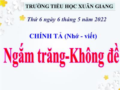 Bài giảng Chính tả Lớp 4 - Nhớ – viết: Ngắm trăng–Không đề - Năm học 2021-2022 - Trần Thị Khánh Huyền