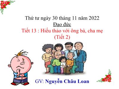 Bài giảng Đạo đức Lớp 4 - Tiết 13 : Hiếu thảo với ông bà, cha mẹ (Tiết 2) - Năm học 2022-2023 - Nguyễn Châu Loan