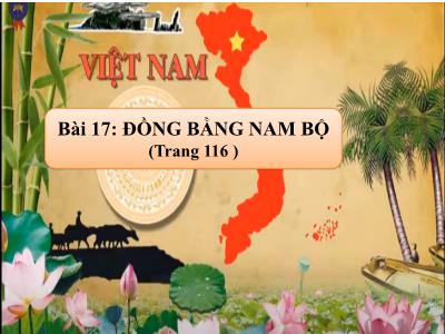 Bài giảng Địa lí Lớp 4 - Bài 17: Đồng Bằng Nam Bộ - Năm học 2022-2023 - Lê Thị Hằng Khánh