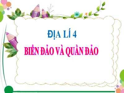 Bài giảng Địa lí Lớp 4 - Bài: Biển đảo và quần đảo - Năm học 2022-2023 - Đặng Thị Xuân