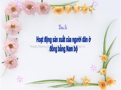 Bài giảng Địa lí Lớp 4 - Bài: Hoạt động sản xuất của người dân ở đồng bằng Nam Bộ - Năm học 2022-2023 - Lê Thị Hằng Khánh