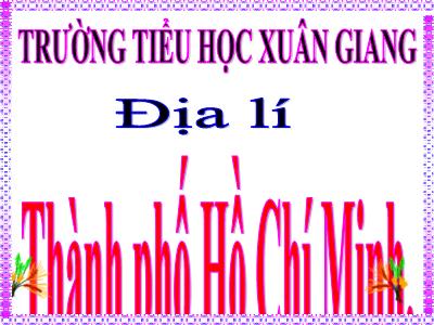 Bài giảng Địa lí Lớp 4 - Bài: Thành phố Hồ Chí Minh - Năm học 2021-2022 - Trần Thị Việt Hà