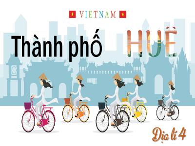 Bài giảng Địa lí Lớp 4 - Bài: Thành phố Huế - Năm học 2022-2023 - Đặng Thị Xuân