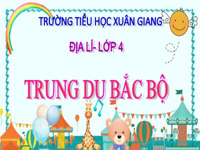Bài giảng Địa lí Lớp 4 - Bài: Trung du Bắc Bộ - Năm học 2022-2023 - Đặng Thị Xuân