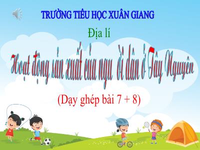 Bài giảng Địa lí Lớp 4 - Tuần 10, Bài 7+8: Hoạt động sản xuất của nguười dân ở Tây Nguyên - Năm học 2021-2022 - Trần Thị Việt Hà
