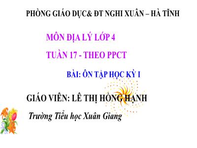 Bài giảng Địa lí Lớp 4 - Tuần 17, Bài: Ôn tập học kỳ I - Năm học 2022-2023 - Lê Thị Hồng Hạnh