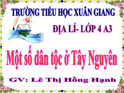 Bài giảng Địa lí Lớp 4 - Tuần 7, Bài 6: Một số dân tộc ở Tây Nguyên - Năm học 2022-2023 - Lê Thị Hồng Hạnh