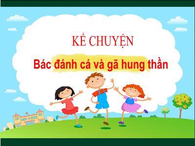 Bài giảng Kể chuyện Lớp 4 - Bài: Bác đánh cá và gã hung thần - Năm học 2022-2023 - Đặng Thị Xuân