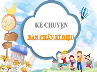 Bài giảng Kể chuyện Lớp 4 - Bài: Bàn chân kì diệu - Năm học 2022-2023 - Đặng Thị Xuân