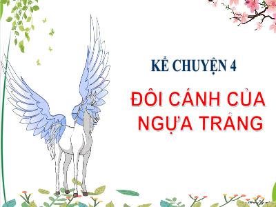 Bài giảng Kể chuyện Lớp 4 - Bài: Đôi cánh của ngựa trắng - Năm học 2022-2023 - Lê Thị Hồng Hạnh