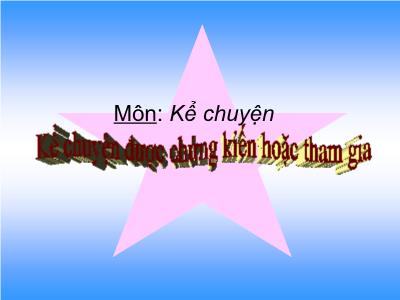 Bài giảng Kể chuyện Lớp 4 - Bài: Kể chuyện được chứng kiến hoặc tham gia - Năm học 2022-2023 - Lê Thị Hằng Khánh