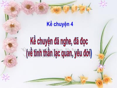 Bài giảng Kể chuyện Lớp 4 - Tuần 33, Bài: Kể chuyện đã nghe, đã đọc (về tinh thần lạc quan, yêu đời) - Năm học 2022-2023 - Lê Thị Hồng Hạnh