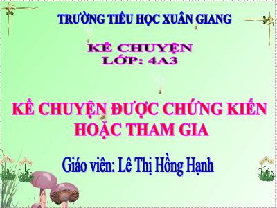 Bài giảng Kể chuyện Lớp 4 - Tuần 9, Bài: Kể chuyện được chứng kiến hoặc tham gia - Năm học 2022-2023 - Lê Thị Hồng Hạnh