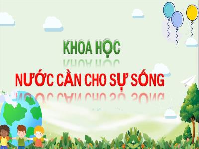 Bài giảng Khoa học Lớp 4 - Bài 24: Nước cần cho sự sống - Năm học 2022-2023 - Lê Thị Hằng Khánh